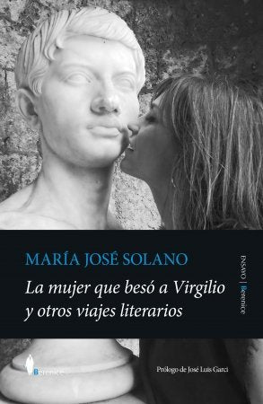 MUJER QUE BESO A VIRGILIO Y OTROS VIAJES LITERARIOS, LA, de SOLANO, MARIA JOSE | portada del libro