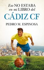 ESO NO ESTABA EN MI LIBRO DEL CﾁDIZ C.F., de PEDRO M. ESPINOSA | portada del libro