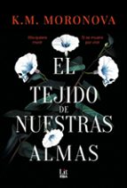 TEJIDO DE NUESTRAS ALMAS, EL, de K. M. Moronova | portada del libro