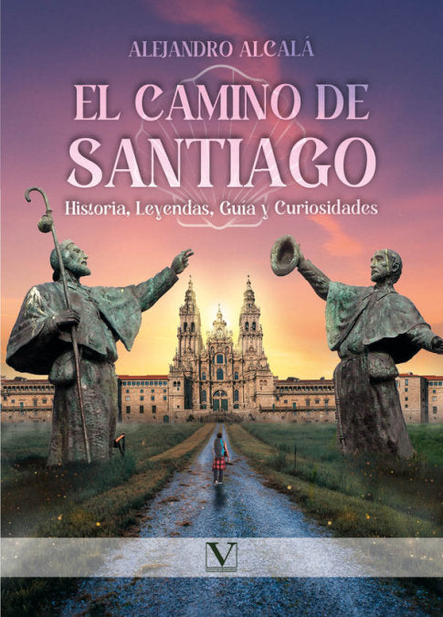 EL CAMINO DE SANTIAGO HISTORIA LEYENDAS GUIA Y CURIOSIDADES, de ALCALA, ALEJANDRO | portada del libro