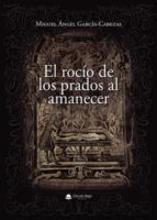 El rocío de los prados al amanecer, de MIGUEL ANGEL GARCIA CABEZAS | portada del libro