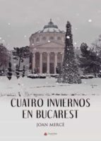 Cuatro inviernos en Bucarest, de JOAN MERCE | portada del libro