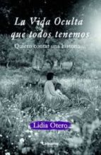 La vida oculta que todos tenemos. Quiero contar una historia..., de LIDIA OTERO | portada del libro