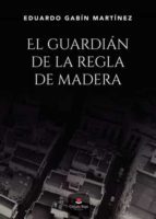 El guardián de la regla de madera, de EDUARDO GABIN MARTINEZ | portada del libro