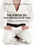 Tae Kwon Do. Vida dentro de mi vida, de Tamayo Pérez | portada del libro