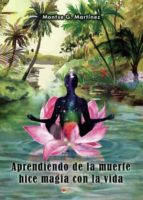 Aprendiendo de la muerte hice magia con la vida, de MONTSE G. MARTINEZ | portada del libro