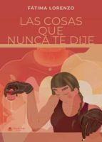 Las cosas que nunca te dije, de FATIMA LORENZO | portada del libro