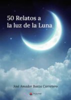 50 relatos a la luz de la luna, de JOSE AMADOR BAEZA CARRETERO | portada del libro