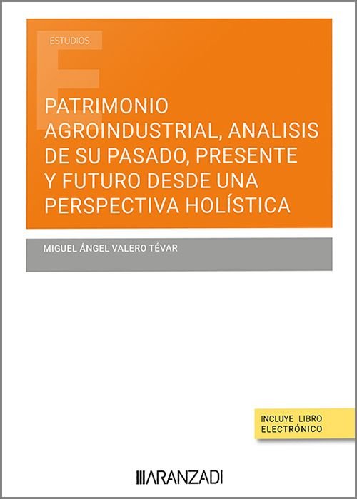 PATRIMONIO AGROINDUSTRIAL, ANALISIS DE SU PASADO, PRESENTE Y FUTURO, de MIGUEL ANGEL VALERO TEVAR | portada del libro