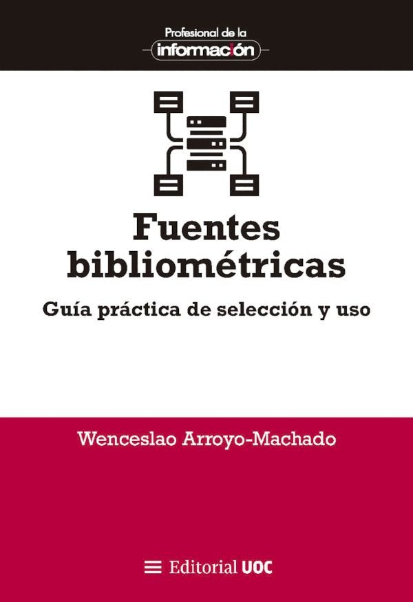 FUENTES BIBLIOMETRICAS GUIA PRACTICA DE SELECCION Y USO, de WENCESLAO ARROYO-MACHADO | portada del libro