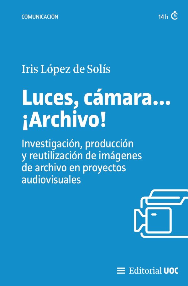 LUCES, CAMARA... ¡ARCHIVO! INVESTIGACION, PRODUCCION Y REUTILIZACION, de LOPEZ DE SOLIS | portada del libro