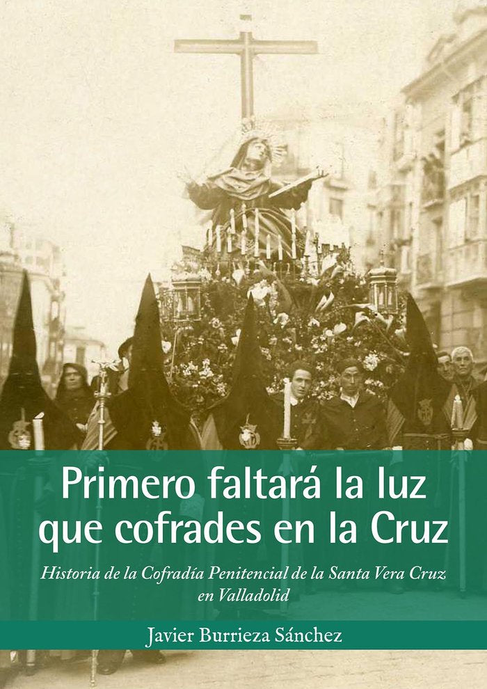 PRIMERO FALTARA LA LUZ QUE COFRADES EN LA CRUZ, de BURRIEZA SANCHEZ, JAVIER | portada del libro