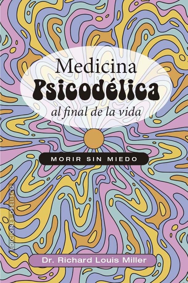 MEDICINA PSICODELICA AL FINAL DE LA VIDA, de MILLER, RICHARD LOUIS | portada del libro