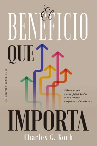 EL BENEFICIO QUE IMPORTA, de KOCH, CHARLES | portada del libro