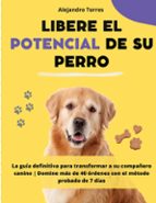 Libere el potencial de su perro, de ALEJANDRO TORRES | portada del libro