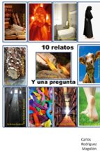 10 relatos y una pregunta, de CARLOS RODRIGUEZ MAGALLON | portada del libro