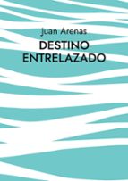 Destino Entrelazado, de JUAN ARENAS | portada del libro