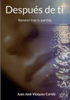 Después de ti, de JUAN JOSE VAZQUEZ CORTES | portada del libro