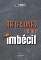 Reflexiones de un imbécil, de ALEX GARCIA | portada del libro