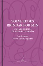 VOLVEREDES BRINDAR POR MIN. UNHA BIOGRAFIA DE BEGOÑA CAAMAÑO, de Ana Romaní | portada del libro