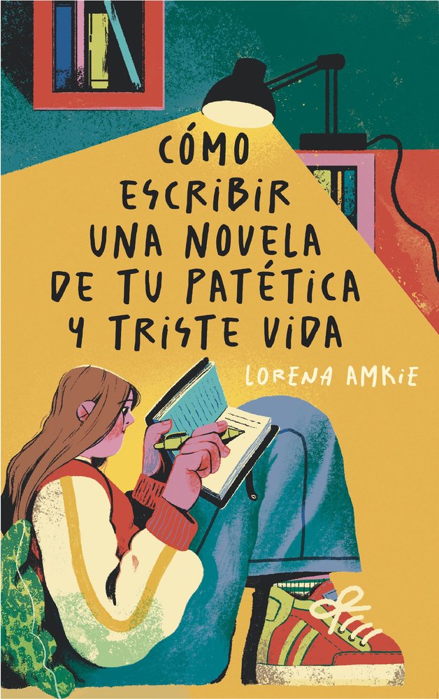 COMO ESCRIBIR UNA NOVELA DE TU PATETICA Y TRISTE VIDA, de AMKIE, LORENA | portada del libro