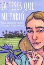 LA TESIS QUE ME PARIO. MANUAL PARA ABORDAR, ELABORAR Y TERMINAR UN TRABAJO ACADE, de Varios autores | portada del libro