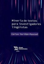 MINERIA DE TEXTOS PARA INVESTIGADORES LINGUISTAS, de CARLOS PERIÑAN PASCUAL | portada del libro