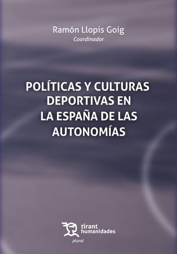 POLITICAS Y CULTURAS DEPORTIVAS EN LA ESPAÑA DE LAS AUTONOMI, de LLOPIS GOIG, RAMON | portada del libro
