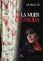 LA MUJER DESTRUIDA, de Loli Albero Gil | portada del libro