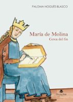 MARIA DE MOLINA. CERCA DEL FIN, de PALOMA NOGUES BLASCO | portada del libro