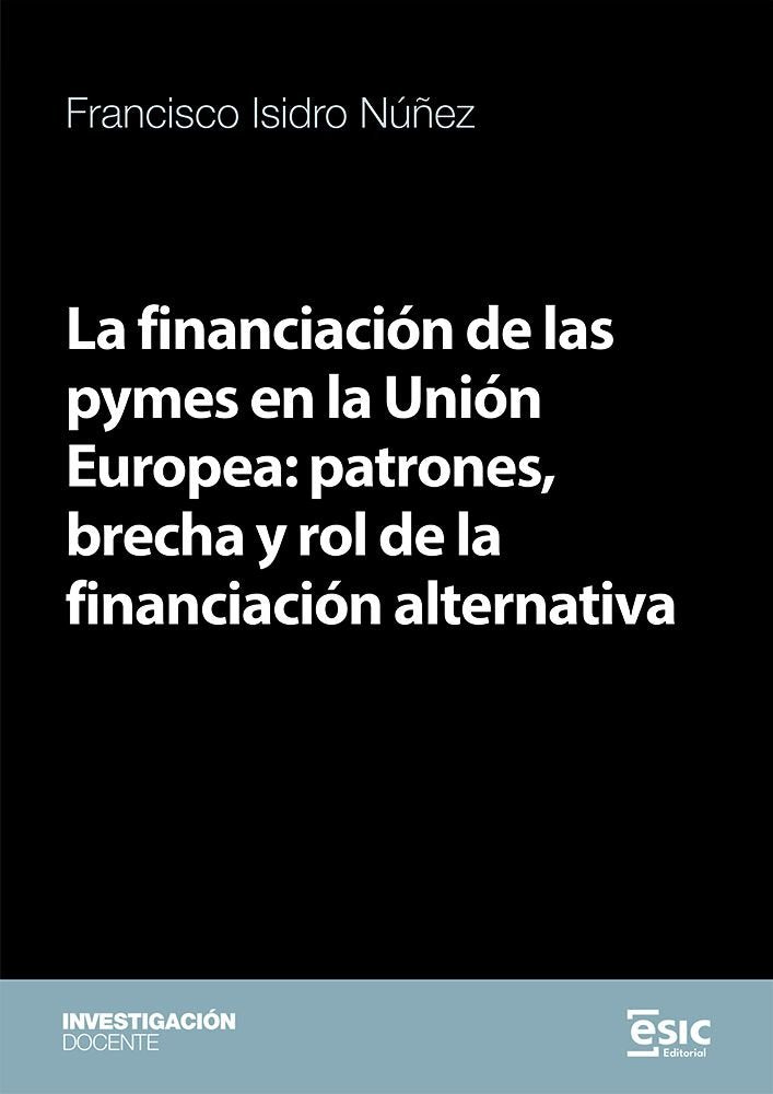 LA FINANCIACION DE LAS PYMES EN LA UNION EUROPEA: PATRONES, BRECHA Y ROL DE LA F, de ISIDRO NUÑEZ, FRANCISCO | portada del li