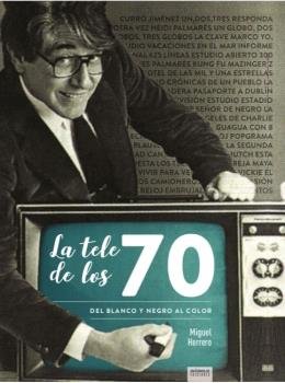 TELE DE LOS 70 DEL BLANCO Y NEGRO AL COLOR,LA, de HERRERO,MIGUEL | portada del libro