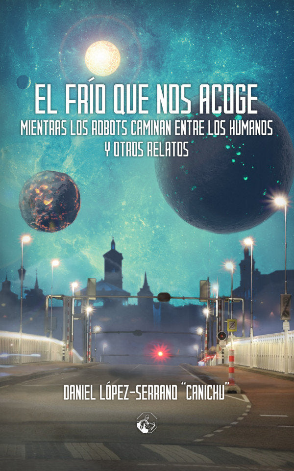 El frío que nos acoge mientras los robots caminan entre los humanos, y otros relatos, de López Serrano, Daniel | portada del 