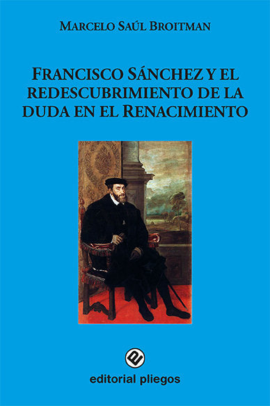 Francisco Sánchez y el redescubrimiento de la duda en el Renacimiento, de Broitman, Marcelo Saúl | portada del libro