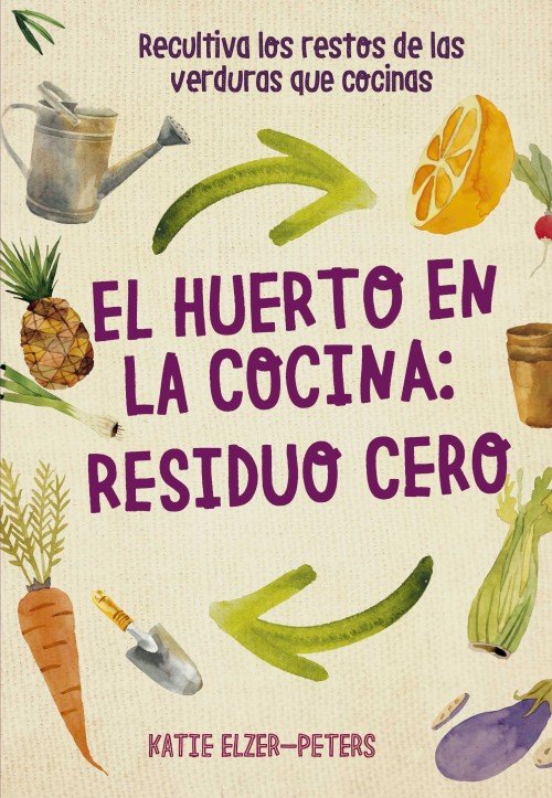 El huerto en la cocina: residuo cero, de Elzer-Peters, Katie | portada del libro
