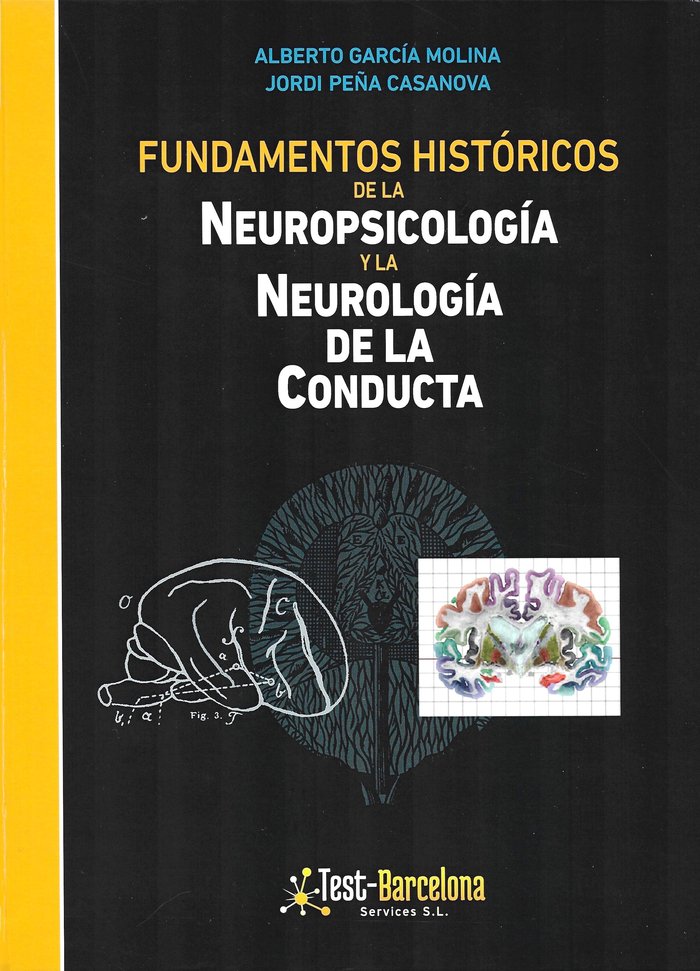 FUNDAMENTOS HISTORICOS DE LA NEUROPSICOLOGIA Y LA NEUROLOGIA DE LA CONDUCTA, de ALBERTO GARCIA MOLINA Y JORDI PEÑA CASANOVA |