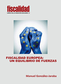 FISCALIDAD EUROPEA: UN EQUILIBRIO DE FUERZAS, de GONZALEZ-JARABA, MANUEL | portada del libro