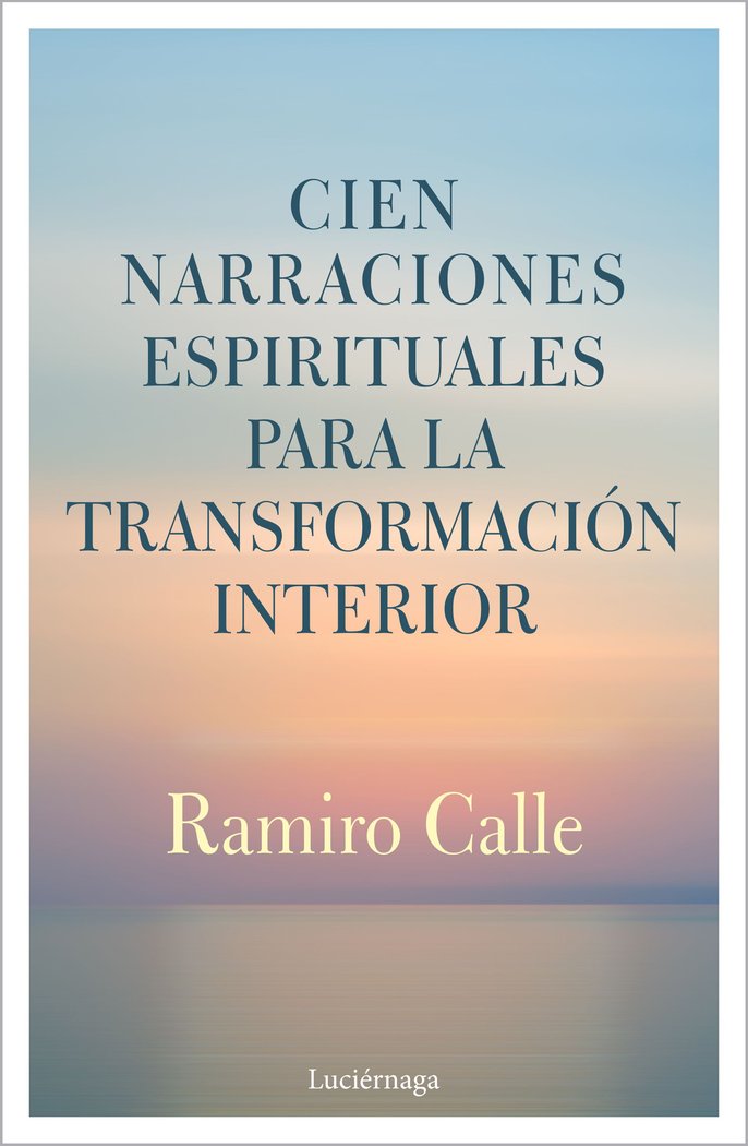 Cien narraciones espirituales para la transformación interior, de Calle, Ramiro | portada del libro
