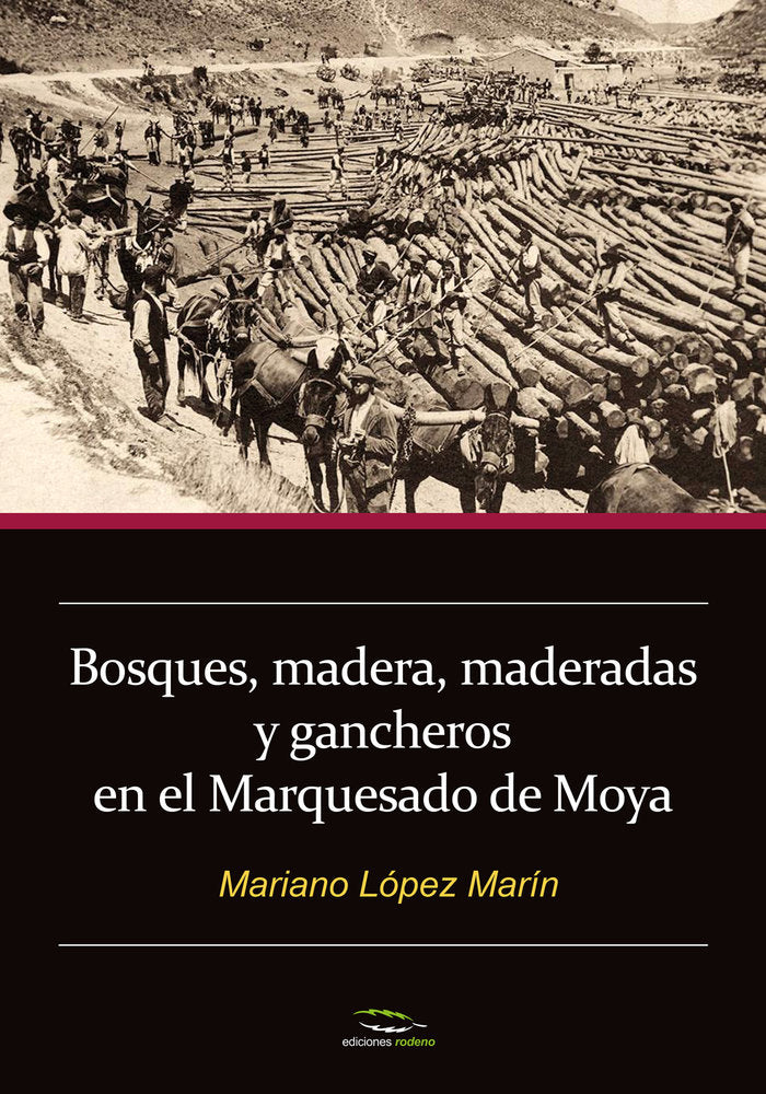 Bosques, madera, maderadas y gancheros en el Marquesado de Moya, de López Marín | portada del libro