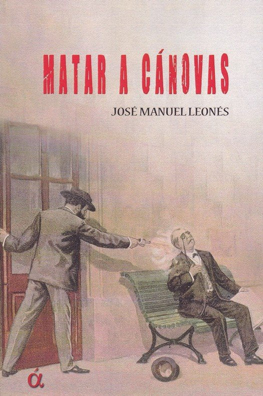 Matar a Cánovas, de Leonés, José Manuel | portada del libro