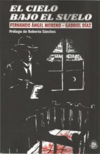 El cielo bajo el suelo, de FERNANDO ANGEL MORENO SERRANO | portada del libro