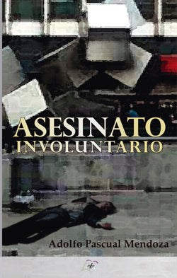 Asesinato involuntario, de PASCUAL MENDOZA, ADOLFO | portada del libro