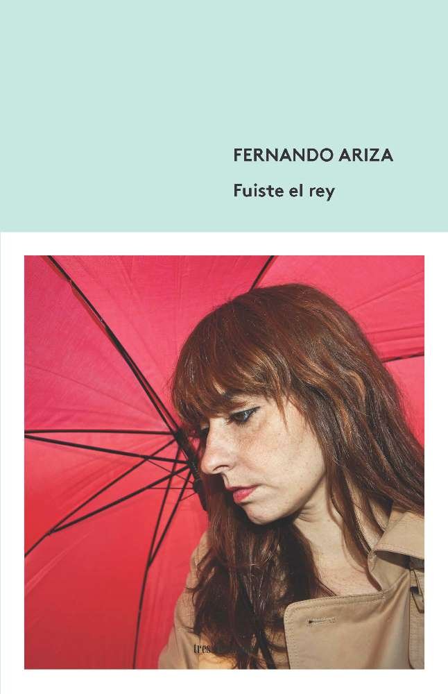 Fuiste el rey, de Ariza, Fernando | portada del libro