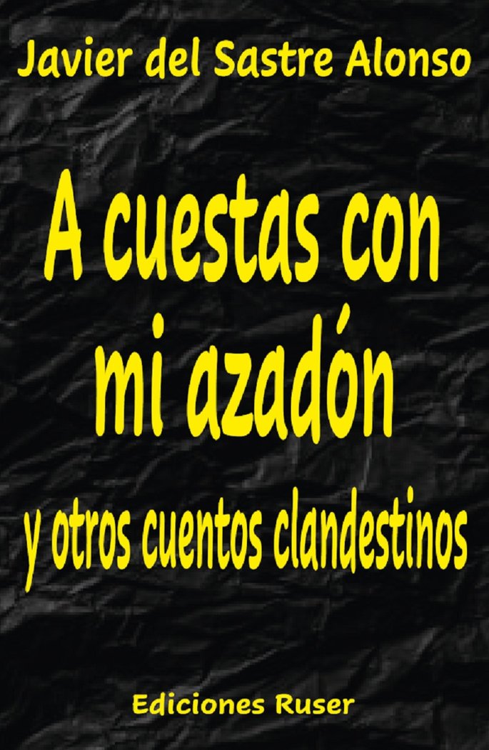 A cuestas con mi azadón y otros cuentos clandestinos, de del Sastre Alonso, Javier | portada del libro