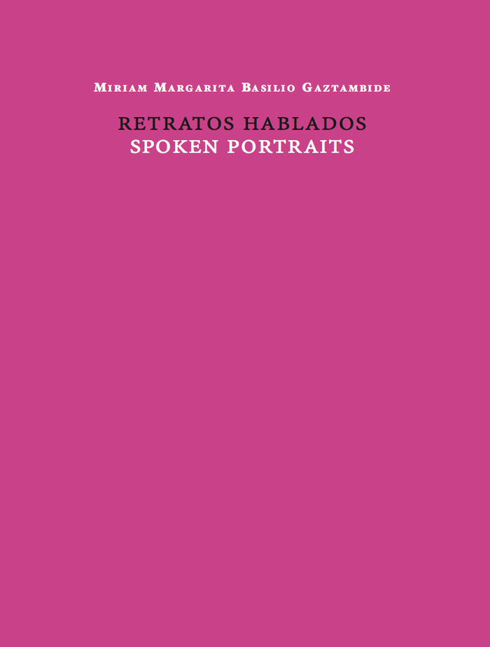 RETRATOS HABLADOS / SPOKEN PORTRAITS, de BASILIO GAZTAMBIDE, MIRIAM MARGARITA | portada del libro