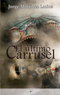 EL ULTIMO CARRUSEL, de MARTINEZ LARIOS, JORGE | portada del libro