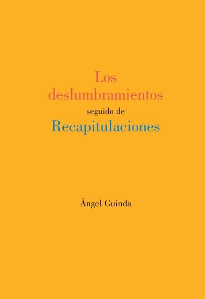Los deslumbramientos seguido de Recapitulaciones, de Guinda Casales, Angel | portada del libro