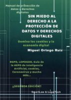 SIN MIEDO AL DERECHO A LA PROTECCIÓN DE DATOS Y DERECHOS DIGITALES. MANUAL DE PROTECCIÓN DE DATOS Y, de MIGUEL ORTEGO RUIZ | 