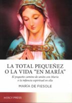 LA TOTAL PEQUEÑEZ O LA "VIDA EN MARIA", de MARIA DE FIESOLE | portada del libro