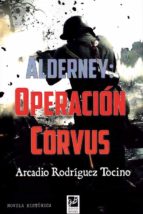 ALDERNEY: OPERACIÓN CORVUS, de ARCADIO RODRIGUEZ TOCINO | portada del libro